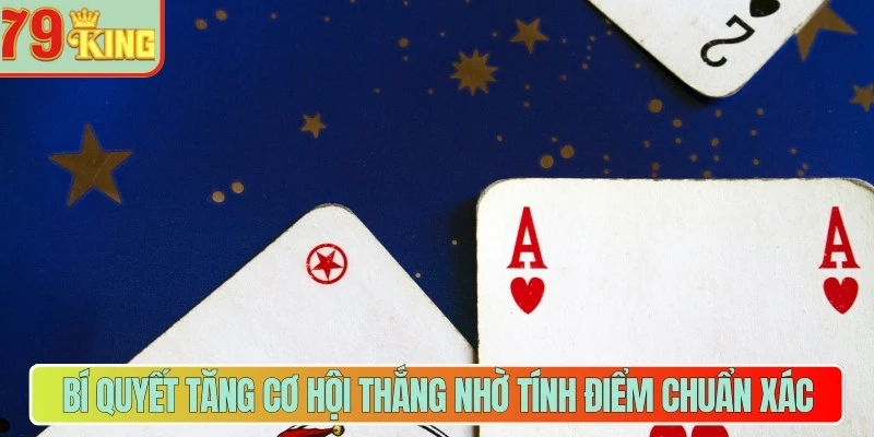 Bí quyết tăng cơ hội thắng nhờ tính điểm chuẩn xác