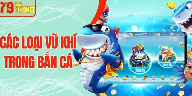 Các Loại Vũ Khí Trong Bắn Cá Đáng Sử Dụng Năm 2026