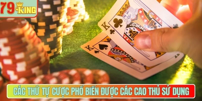 Các thứ tự cược phổ biến được các cao thủ sử dụng