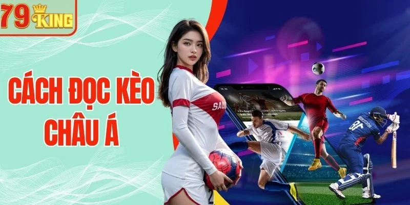 Cách Đọc Kèo Châu Á - Giải Mã Handicap Từ Cơ Bản Đến Nâng Cao