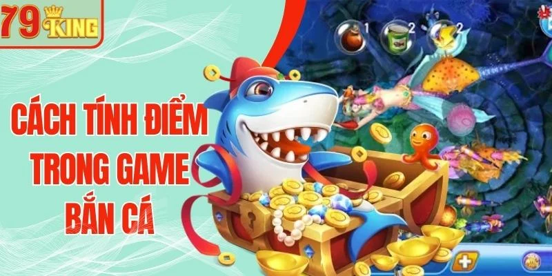 Cách Tính Điểm Trong Game Bắn Cá - Bật Mí Tips Hốt Xu