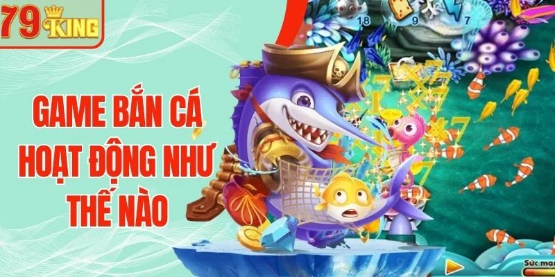 Game Bắn Cá Hoạt Động Như Thế Nào - Giải Mã Cơ Chế