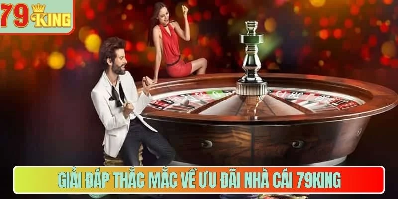 Giải đáp thắc mắc về ưu đãi nhà cái 79King