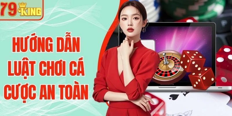 Hướng Dẫn Luật Chơi Cá Cược An Toàn Không Rủi Ro