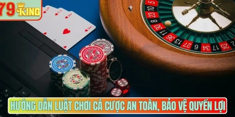 Hướng dẫn luật chơi cá cược an toàn, bảo vệ quyền lợi