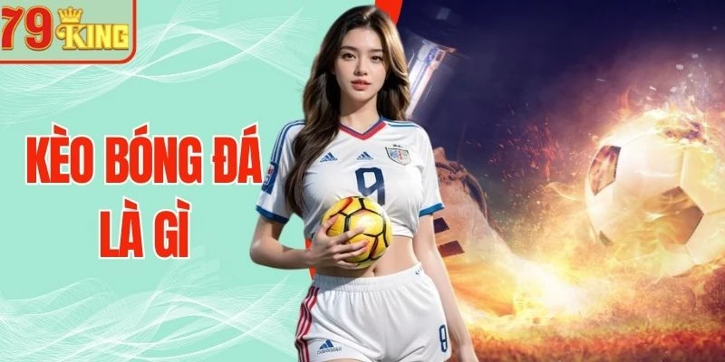 Kèo Bóng Đá Là Gì - Cách Đọc Kèo Chuẩn Xác Cho Tân Thủ