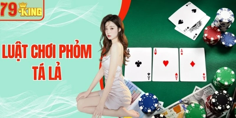 Luật Chơi Phỏm Tá Lả Dễ Nhớ, Dễ Chơi, Dễ Chiến Thắng