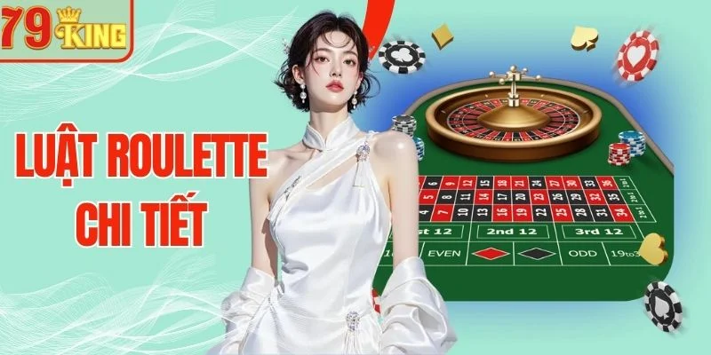 Luật Roulette Chi Tiết Và Cách Xác Định Kết Quả Chuẩn