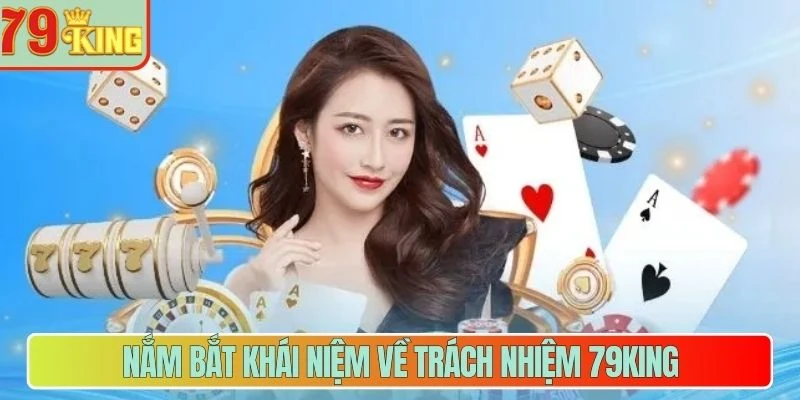 Nắm bắt khái niệm về trách nhiệm 79King