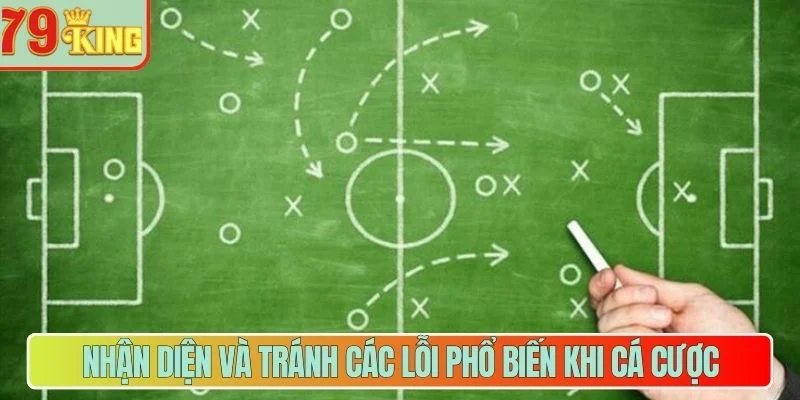 Nhận diện và tránh các lỗi phổ biến khi cá cược