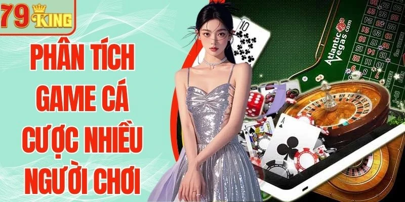 Phân Tích Game Cá Cược Nhiều Người Chơi Được Ưa Chuộng