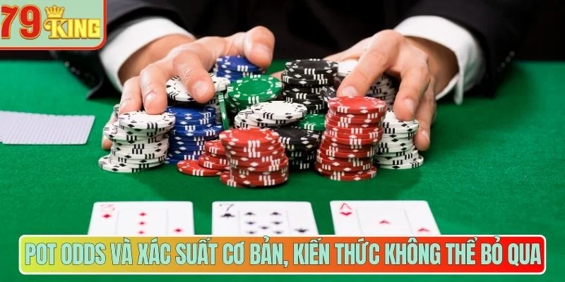Pot odds và xác suất cơ bản, kiến thức không thể bỏ qua