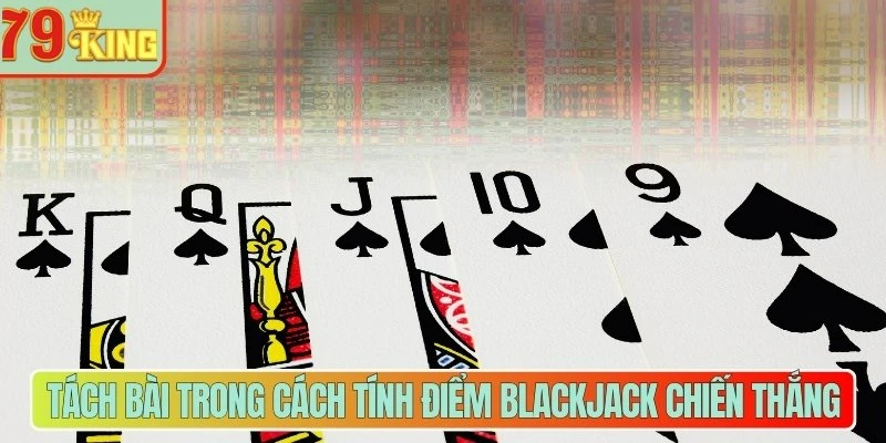 Tách bài trong cách tính điểm Blackjack chiến thắng