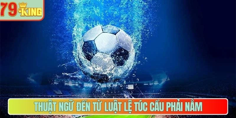 Thuật ngữ đến từ luật lệ túc cầu phải nắm