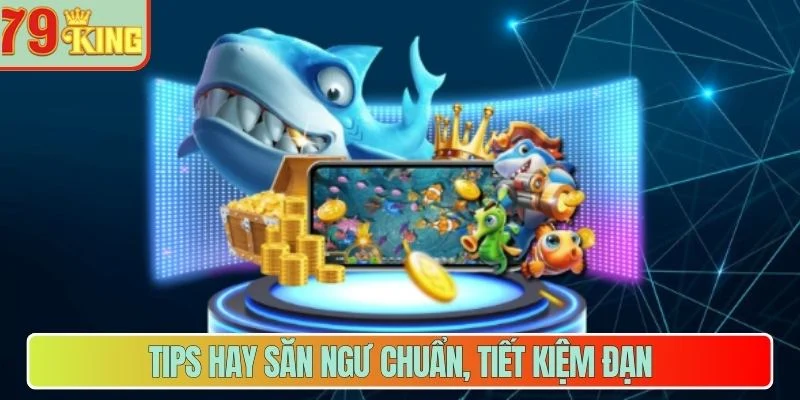 Tips hay săn ngư chuẩn, tiết kiệm đạn