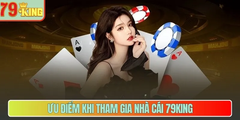 Ưu điểm khi tham gia nhà cái 79King