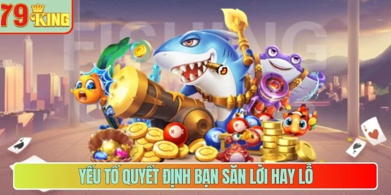 Yếu tố quyết định bạn săn lời hay lỗ